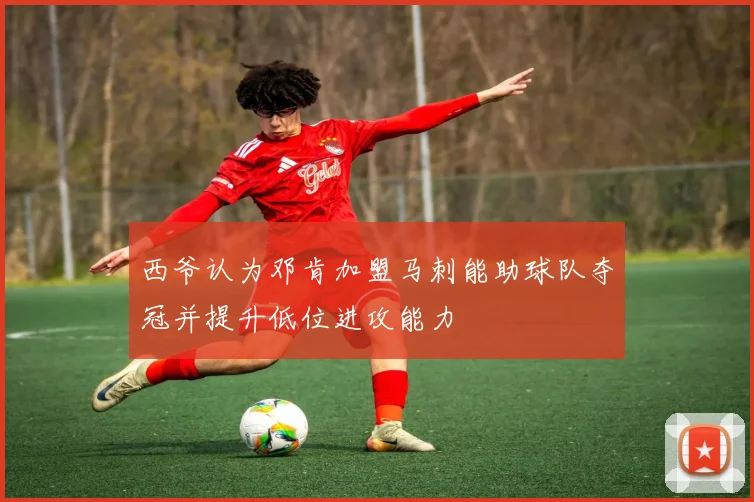 西爷认为邓肯加盟马刺能助球队夺冠并提升低位进攻能力