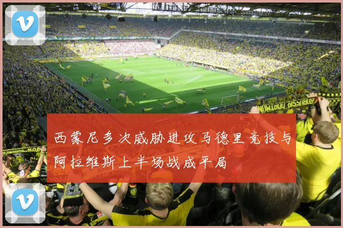 西蒙尼多次威胁进攻马德里竞技与阿拉维斯上半场战成平局